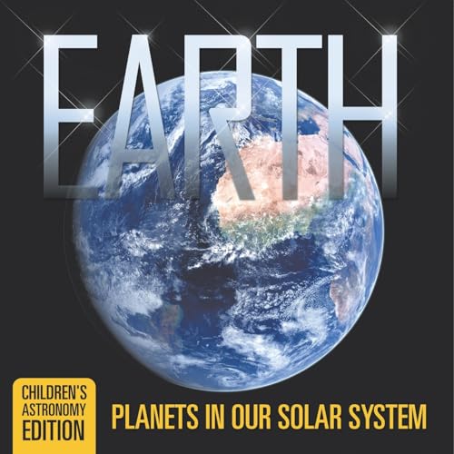 Earth: Planets in Our Solar System Children's Astronomy Edition von Baby Professor