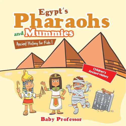 Egypt's Pharaohs and Mummies Ancient History for Kids Children's Ancient History Egypt's Pharaohs and Mummies Ancient History for Kids Children's Ancient History von Baby Professor