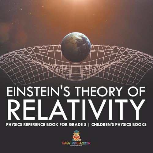 Einstein's Theory of Relativity - Physics Reference Book for Grade 5 Children's Physics Books Einstein's Theory of Relativity - Physics Reference Book for Grade 5 Children's Physics Books von Baby Professor