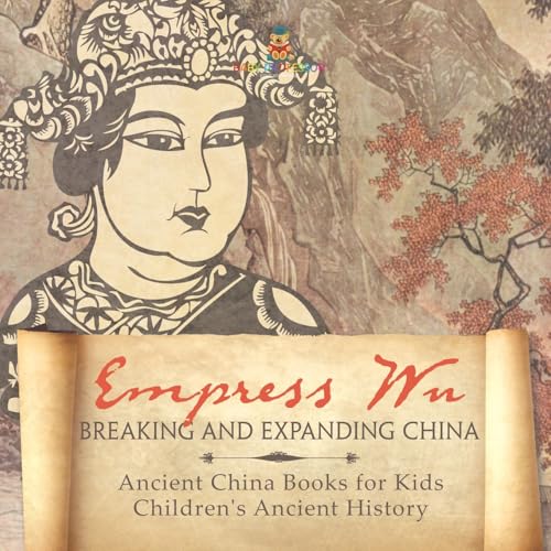 Empress Wu: Breaking and Expanding China - Ancient China Books for Kids Children's Ancient History Empress Wu: Breaking and Expanding China - Ancient China Books for Kids Children's Ancient History von Baby Professor