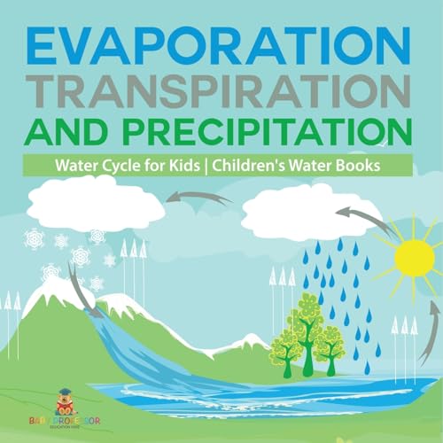 Evaporation, Transpiration and Precipitation Water Cycle for Kids Children's Water Books von Baby Professor