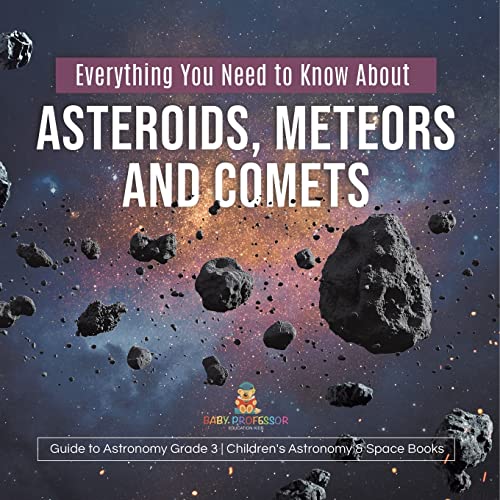 Everything You Need to Know About Asteroids, Meteors and Comets Guide to Astronomy Grade 3 Children's Astronomy & Space Books von Baby Professor