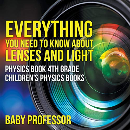 Everything You Need to Know About Lenses and Light - Physics Book 4th Grade Children's Physics Books von Baby Professor