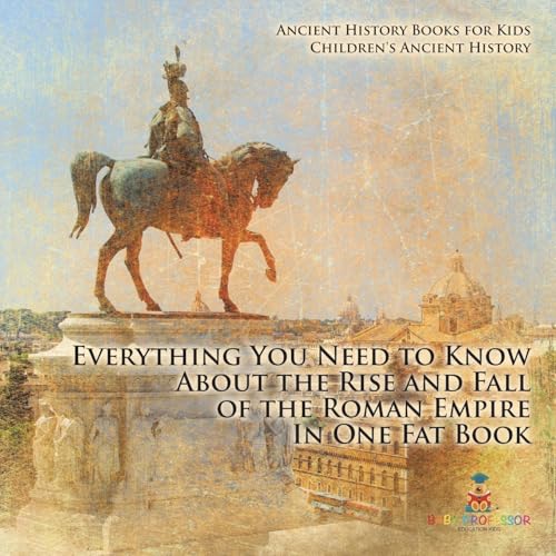 Everything You Need to Know About the Rise and Fall of the Roman Empire In One Fat Book - Ancient History Books for Kids Children's Ancient History Everything You Need to Know About the Rise and Fall of the Roman Empire In One Fat Book - Ancient History Books for Kids Children's Ancient History von Baby Professor