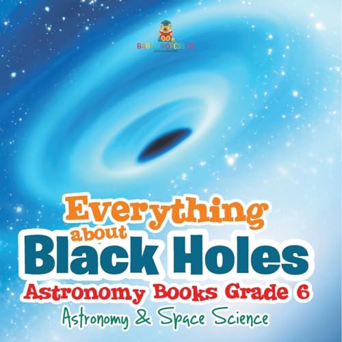 Everything about Black Holes Astronomy Books Grade 6 Astronomy & Space Science von Baby Professor