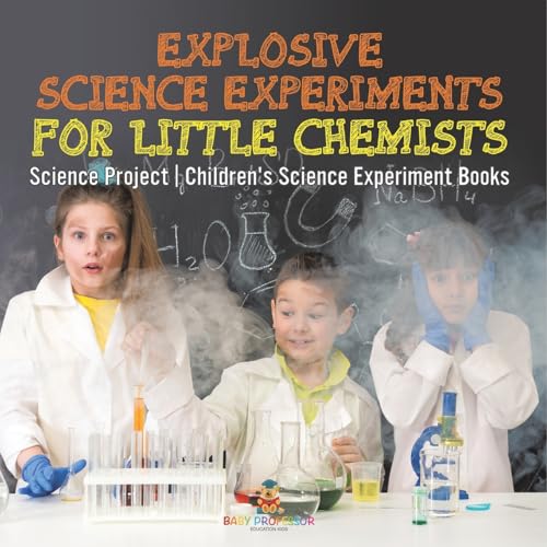 Explosive Science Experiments for Little Chemists - Science Project Children's Science Experiment Books von Baby Professor