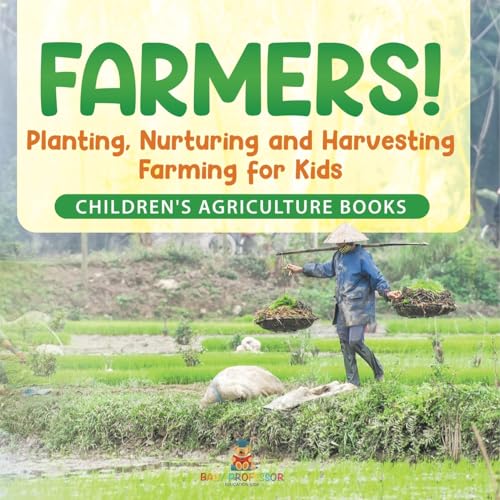 Farmers! Planting, Nurturing and Harvesting, Farming for Kids - Children's Agriculture Books Farmers! Planting, Nurturing and Harvesting, Farming for Kids - Children's Agriculture Books von Baby Professor