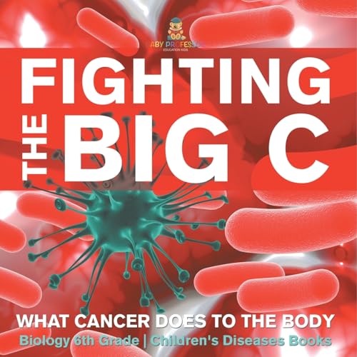 Fighting the Big C: What Cancer Does to the Body - Biology 6th Grade Children's Biology Books Fighting the Big C: What Cancer Does to the Body - Biology 6th Grade Children's Biology Books von Baby Professor