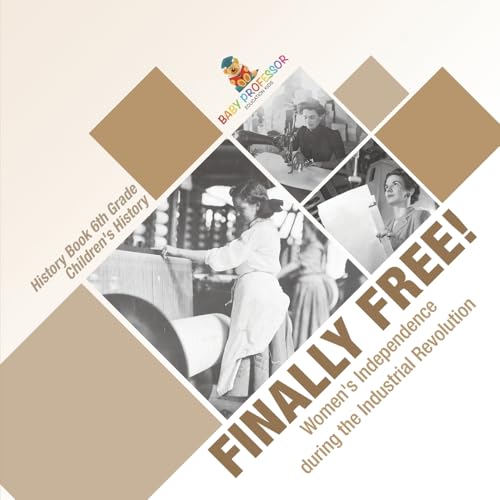Finally Free! Women's Independence during the Industrial Revolution - History Book 6th Grade Children's History von Baby Professor