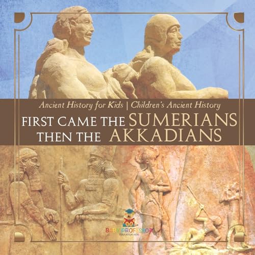 First Came The Sumerians Then The Akkadians - Ancient History for Kids Children's Ancient History First Came The Sumerians Then The Akkadians - Ancient History for Kids Children's Ancient History von Baby Professor