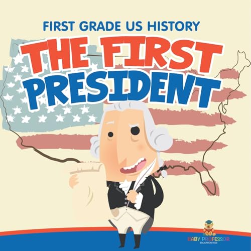 First Grade US History: The First President First Grade US History: The First President von Baby Professor