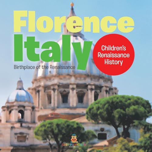 Florence, Italy: Birthplace of the Renaissance Children's Renaissance History von Baby Professor