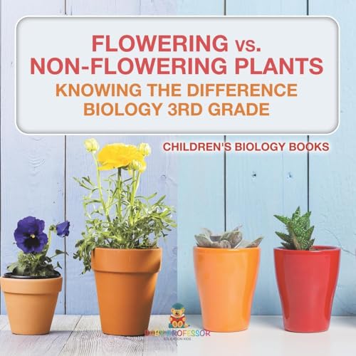 Flowering vs. Non-Flowering Plants: Knowing the Difference - Biology 3rd Grade Children's Biology Books Flowering vs. Non-Flowering Plants: Knowing the Difference - Biology 3rd Grade Children's Biology Books von Baby Professor