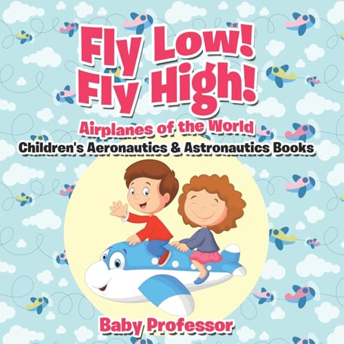 Fly Low! Fly High Airplanes of the World - Children's Aeronautics & Astronautics Books Fly Low! Fly High Airplanes of the World - Children's Aeronautics & Astronautics Books von Baby Professor