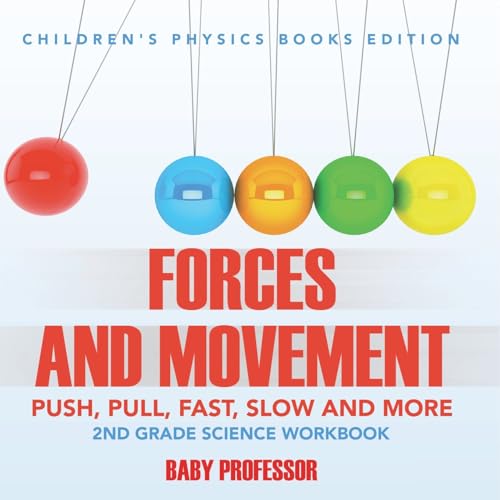 Forces and Movement (Push, Pull, Fast, Slow and More): 2nd Grade Science Workbook Children's Physics Books Edition von Baby Professor