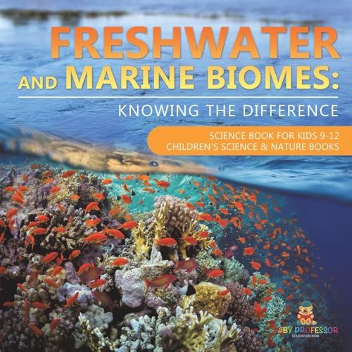 Freshwater and Marine Biomes: Knowing the Difference - Science Book for Kids 9-12 Children's Science & Nature Books von Baby Professor