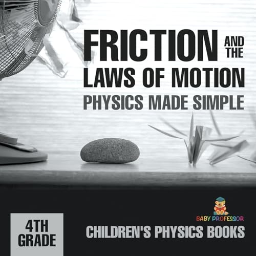 Friction and the Laws of Motion - Physics Made Simple - 4th Grade Children's Physics Books Friction and the Laws of Motion - Physics Made Simple - 4th Grade Children's Physics Books von Baby Professor