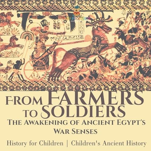 From Farmers to Soldiers: The Awakening of Ancient Egypt's War Senses - History for Children Children's Ancient History From Farmers to Soldiers: The Awakening of Ancient Egypt's War Senses - History for Children Children's Ancient History von Baby Professor