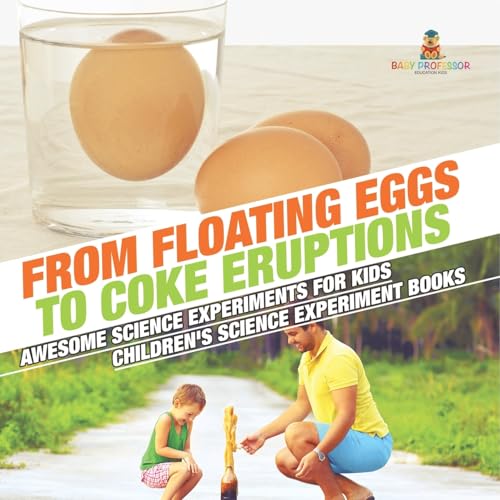 From Floating Eggs to Coke Eruptions - Awesome Science Experiments for Kids Children's Science Experiment Books von Baby Professor