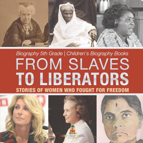 From Slaves to Liberators: Stories of Women Who Fought for Freedom - Biography 5th Grade Children's Biography Books From Slaves to Liberators: Stories of Women Who Fought for Freedom - Biography 5th Grade Children's Biography Books von Baby Professor