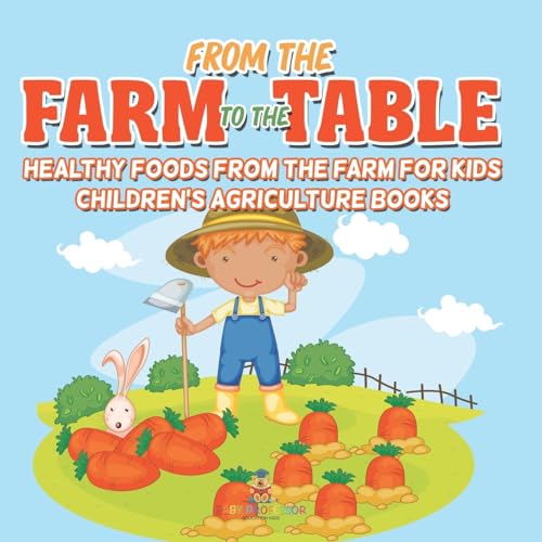 From the Farm to The Table, Healthy Foods from the Farm for Kids - Children's Agriculture Books von Baby Professor