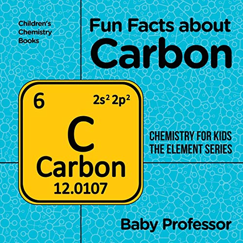 Fun Facts about Carbon: Chemistry for Kids The Element Series Children's Chemistry Books