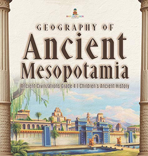Geography of Ancient Mesopotamia Ancient Civilizations Grade 4 Children's Ancient History