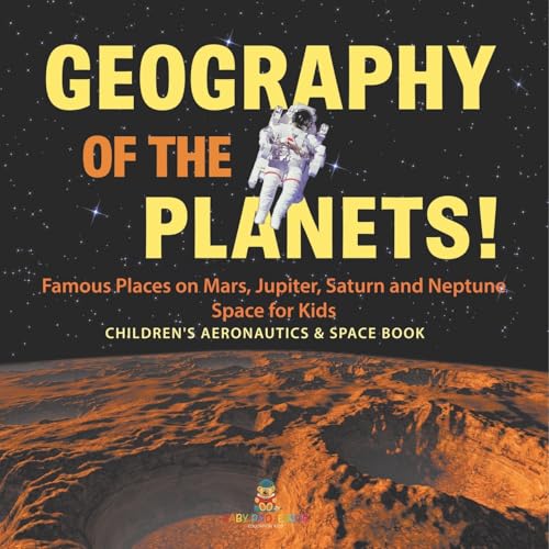 Geography of the Planets! Famous Places on Mars, Jupiter, Saturn and Neptune, Space for Kids - Children's Aeronautics & Space Book Geography of the Planets! Famous Places on Mars, Jupiter, Saturn and Neptune, Space for Kids - Children's Aeronautics & Space Book von Baby Professor