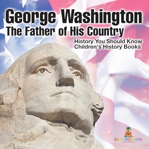 George Washington: The Father of His Country - History You Should Know Children's History Books George Washington: The Father of His Country - History You Should Know Children's History Books von Baby Professor