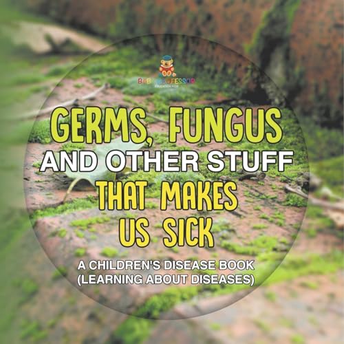 Germs, Fungus and Other Stuff That Makes Us Sick A Children's Disease Book (Learning about Diseases) von Baby Professor