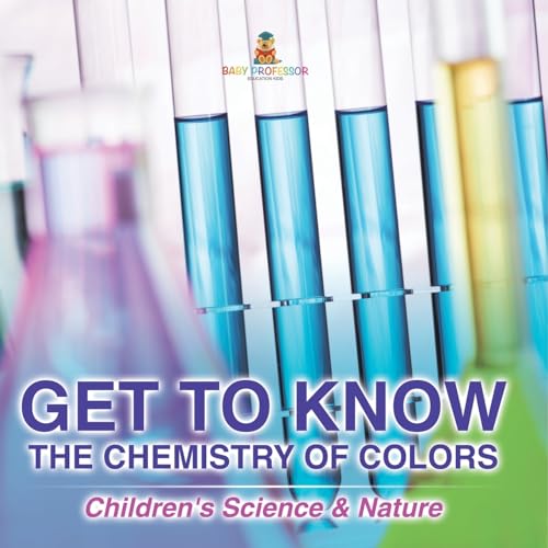 Get to Know the Chemistry of Colors Children's Science & Nature Get to Know the Chemistry of Colors Children's Science & Nature von Baby Professor