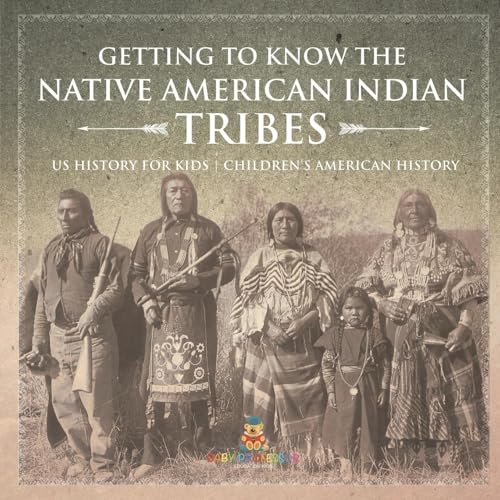 Getting to Know the Native American Indian Tribes - US History for Kids Children's American History Getting to Know the Native American Indian Tribes - US History for Kids Children's American History von Baby Professor