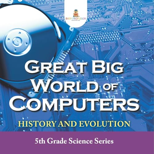Great Big World of Computers - History and Evolution: 5th Grade Science Series Great Big World of Computers - History and Evolution: 5th Grade Science Series von Baby Professor