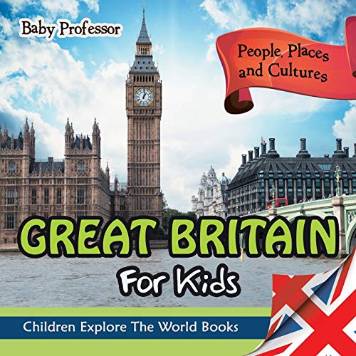 Great Britain For Kids: People, Places and Cultures - Children Explore The World Books von Baby Professor