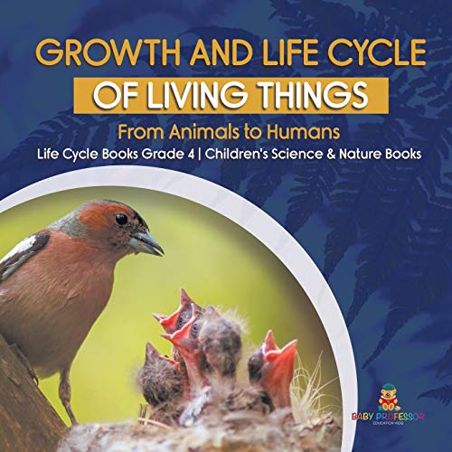 Growth and Life Cycle of Living Things: From Animals to Humans Life Cycle Books Grade 4 Children's Science & Nature Books von Baby Professor