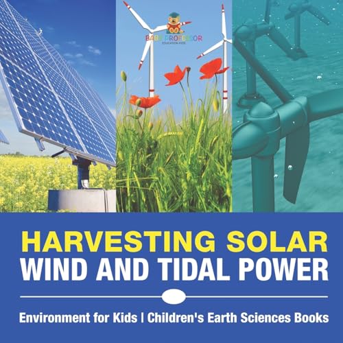 Harvesting Solar, Wind and Tidal Power - Environment for Kids Children's Earth Sciences Books Harvesting Solar, Wind and Tidal Power - Environment for Kids Children's Earth Sciences Books von Baby Professor