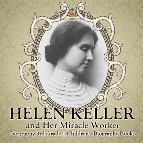 Helen Keller and Her Miracle Worker - Biography 3rd Grade Children's Biography Books Helen Keller and Her Miracle Worker - Biography 3rd Grade Children's Biography Books von Baby Professor