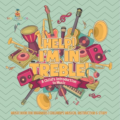 Help! I'm In Treble! A Child's Introduction to Music - Music Book for Beginners Children's Musical Instruction & Study von Baby Professor