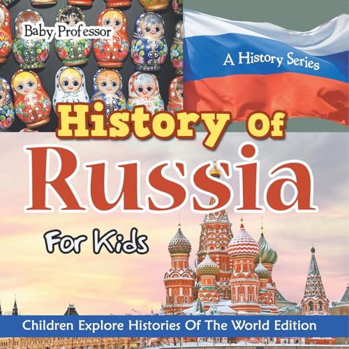 History Of Russia For Kids: A History Series - Children Explore Histories Of The World Edition von Baby Professor