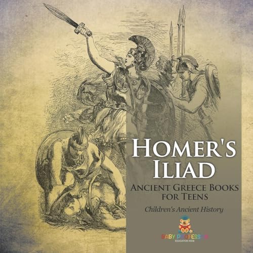 Homer's Iliad - Ancient Greece Books for Teens Children's Ancient History von Baby Professor