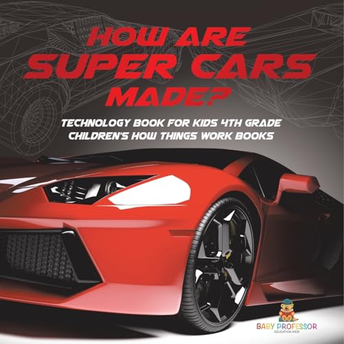 How Are Supercars Made? Technology Book for Kids 4th Grade Children's How Things Work Books von Baby Professor