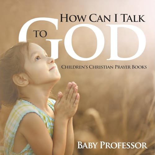 How Can I Talk to God? - Children's Christian Prayer Books von Baby Professor