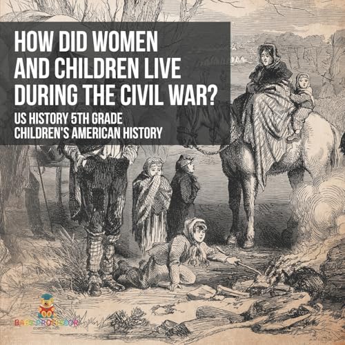 How Did Women and Children Live during the Civil War? US History 5th Grade Children's American History von Baby Professor