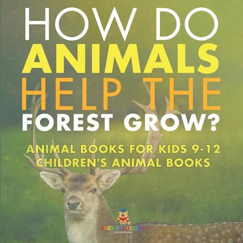 How Do Animals Help the Forest Grow? Animal Books for Kids 9-12 Children's Animal Books How Do Animals Help the Forest Grow? Animal Books for Kids 9-12 Children's Animal Books von Baby Professor
