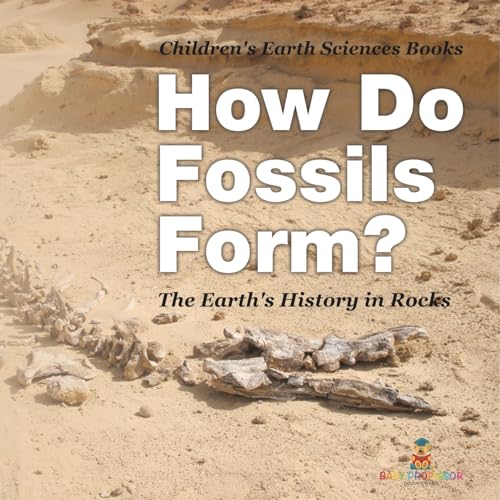 How Do Fossils Form? The Earth's History in Rocks Children's Earth Sciences Books How Do Fossils Form? The Earth's History in Rocks Children's Earth Sciences Books von Baby Professor