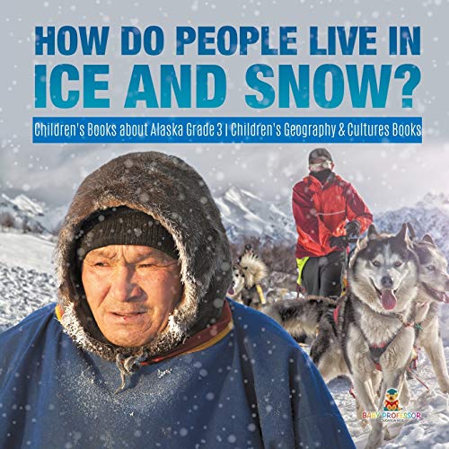 How Do People Live in Ice and Snow? Children's Books about Alaska Grade 3 Children's Geography & Cultures Books von Baby Professor