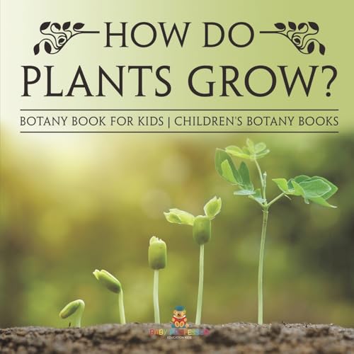 How Do Plants Grow? Botany Book for Kids Children's Botany Books von Baby Professor