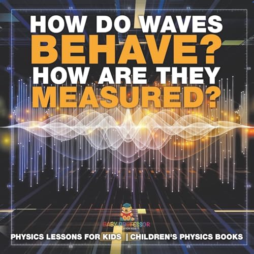 How Do Waves Behave? How Are They Measured? Physics Lessons for Kids Children's Physics Books How Do Waves Behave? How Are They Measured? Physics Lessons for Kids Children's Physics Books von Baby Professor
