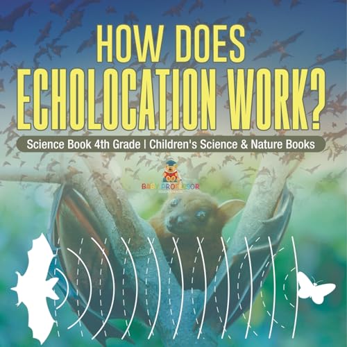 How Does Echolocation Work? Science Book 4th Grade Children's Science & Nature Books von Baby Professor