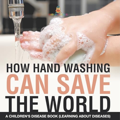 How Hand Washing Can Save the World A Children's Disease Book (Learning About Diseases) von Baby Professor
